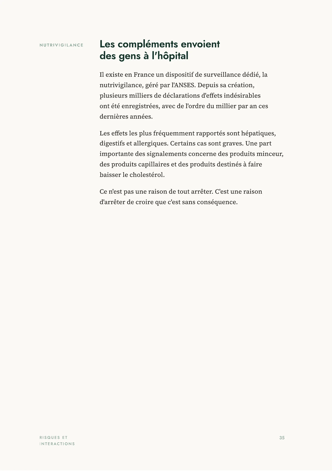 Page 35 du guide, chapitre « Risques et interactions », titrée « Les compléments envoient des gens à l'hôpital » : la nutrivigilance, dispositif de surveillance géré par l'ANSES, enregistre de l'ordre du millier de déclarations d'effets indésirables par an, le plus souvent hépatiques, digestifs et allergiques, avec une part importante de produits minceur, capillaires et destinés à faire baisser le cholestérol.